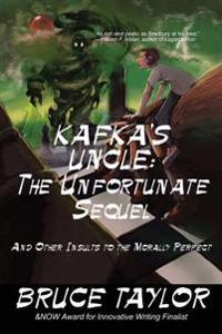 Kafka s Uncle: The Unfortunate Sequel: And Other Insults to the Morally Perfect