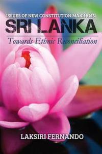 Issues of New Constitution Making in Sri Lanka: Towards Ethnic Reconciliation