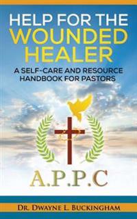 Help for The Wounded Healer: A Self-Care and Resource Handbook for Pastors