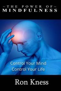 The Power of Mindfulness: Control Your Mind - Conrol Your Life