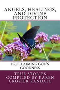 Angels, Healings, and Divine Protection: Proclaiming God's Goodness