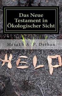 Das Neue Testament in Ökologischer Sicht: Anklage gegen die Gültigkeit der Theologie der Vernichtung der ersten Schöpfung durch ihren Schöpfer?