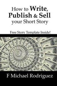How to Write, Publish & Sell Your Short Story: Free Short Story Template Inside!