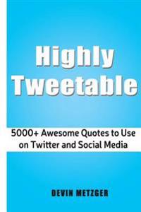 Highly Tweetable: 5000+ Awesome Quotes to Use on Twitter and Social Media