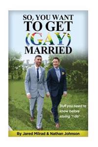 So, You Want To Get (Gay) Married: Stuff you need to know before saying "I do"