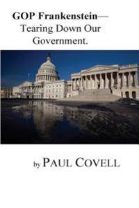 GOP Frankenstein-: Tearing Down Our Government