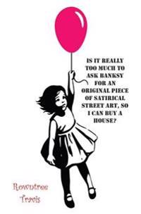 Is It Really Too Much To Ask Banksy For An Original Piece of Satirical Street Art, So I Can Buy A House?