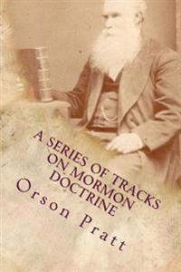 A Series of Tracts on Mormon Doctrine