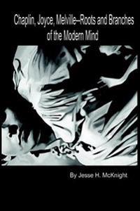 Chaplin, Joyce, Melville-- Roots and Branches Of the Modern Mind