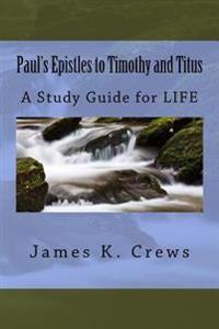 Paul's Epistles to Timothy and Titus: A Study Guide for LIFE