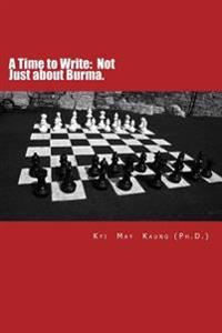A Time to Write: Not Just about Burma.: A Memoir.
