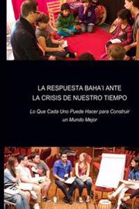 La Respuesta Baha'i ante la Crisis de Nuestro Tiempo: Lo Que Cada Uno Puede Hacer para Construir un Mundo Mejor