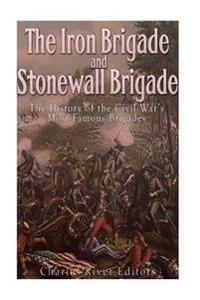 Bokomslag för "The Iron Brigade and Stonewall Brigade: The History of the Civil War's Most Famous Brigades"