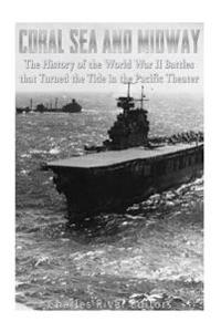 Bokomslag för "Coral Sea and Midway: The History of the World War II Battles that Turned the Tide in the Pacific Theater"