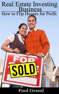 Real Estate Investing Business: How to Flip Houses for Profit