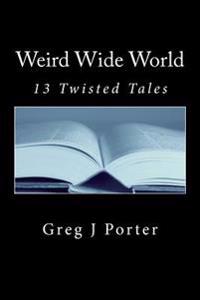 Weird Wide World: 13 Twisted Tales