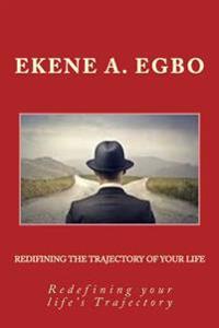 Redefining the Trajectory of your Life: Redefining your life's Trajectory