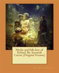 Myths and folk-lore of Ireland. By: Jeremiah Curtin (Original Version)