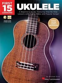 First 15 Lessons - Ukulele Beginner's Guide, Featuring Step-By-Step Lessons with Audio, Video, and Popular Songs! (Book/Online Media)