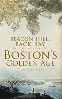 Bokomslag för "Beacon Hill, Back Bay and the Building of Boston's Golden Age"