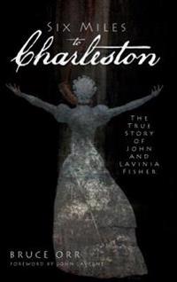 Six Miles to Charleston: The True Story of John and Lavinia Fisher