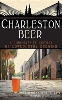 Charleston Beer: A High-Gravity History of Lowcountry Brewing