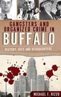 Gangsters and Organized Crime in Buffalo: History, Hits and Headquarters