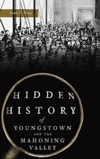 Hidden History of Youngstown and the Mahoning Valley