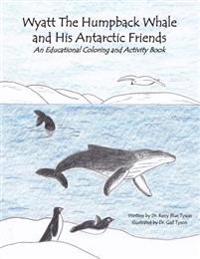 Wyatt the Humpback Whale and His Antarctic Friends: An Educational Coloring and Activity Book