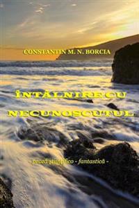 Intalnire Cu Necunoscutul...: Proza Stiintifico-Fantastica