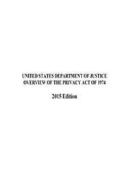 OVERVIEW OF THE PRIVACY ACT OF 1974 2015 Edition
