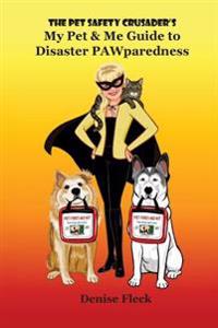 The Pet Safety Crusader's My Pet & Me Guide to Disaster PAWparedness
