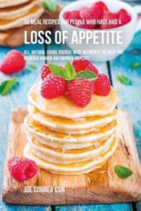 Kirjan kansi "36 Meal Recipes for People Who Have Had a Loss of Appetite: All Natural Foods Packed with Nutrients to Help You Increase Hunger and Improve Appetite"
