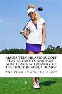 Absolutely Hilarious Golf Stories, Quotes and More Adult Jokes