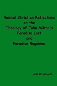 Radical Christian Reflections on the Theology of John Milton's Paradise Lost and Paradise Regained