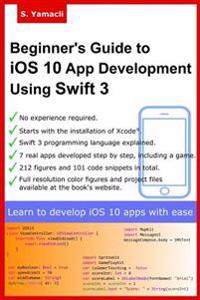 Beginner's Guide to Ios 10 App Development Using Swift 3