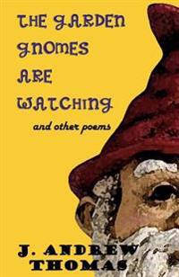 The Garden Gnomes are Watching: and other poems