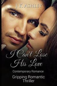 I Can't Lose His Love: Contemporary Romance Gripping Romantic Thriller