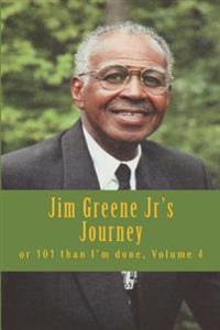Jim Greene Jr's Journey or 101 Than I'm Done