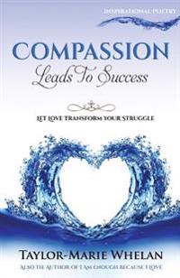 Compassion Leads To Success: Let Love Transform Your Struggle