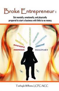 Broke Entrepreneur: Get mentally, emotionally, and physically prepared to start a business with little to no money.