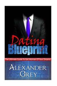 Dating Blueprint: A Detailed Guide on How to Attract a