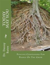 Today May You: Positive Confessions For People On The Grow