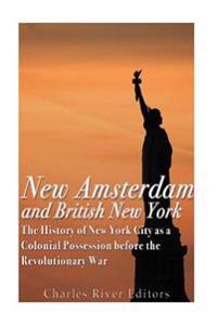 Bokomslag för "New Amsterdam and British New York: The History of New York City as a Colonial Possession before the Revolutionary War"