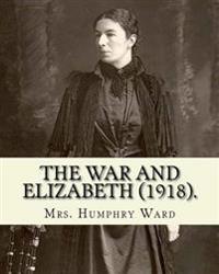 The war and Elizabeth (1918). By: Mrs. Humphry Ward: (World's classic's)