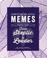 Essential Oil Style Memes: Book One: From Skeptic to Leader