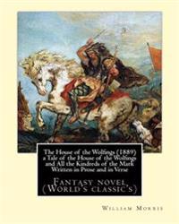 The House of the Wolfings (1889) a Tale of the House of the Wolfings and All the Kindreds of the Mark Written in Prose and in Verse: By: William Morri