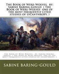 The Book of Were-Wolves. by: Sabine Baring-Gould ( The Book of Were-Wolves one of the most frequently cited studies of lycanthropy. )