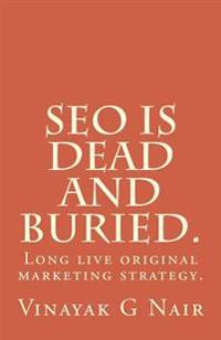 SEO is dead and buried.: Long live original marketing strategy.