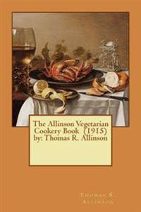 Bokomslag för "The Allinson Vegetarian Cookery Book (1915) by: Thomas R. Allinson"